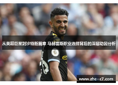 从英超巨星到沙特新篇章 马赫雷斯职业选择背后的深层动因分析