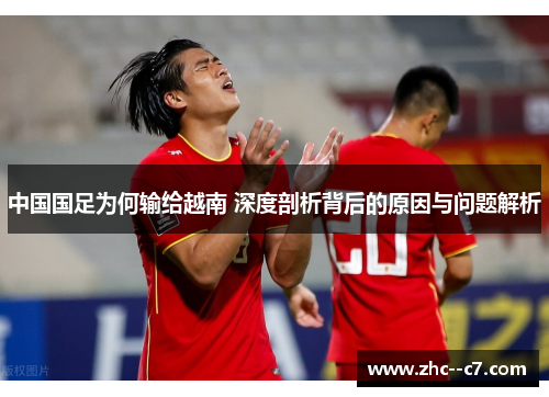 中国国足为何输给越南 深度剖析背后的原因与问题解析