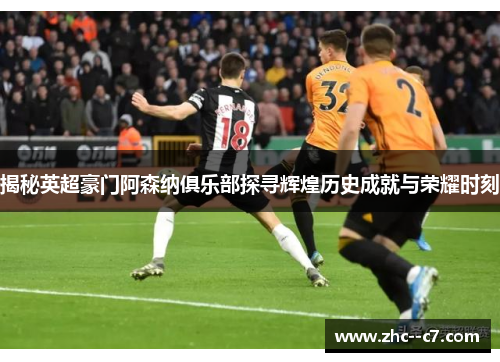 揭秘英超豪门阿森纳俱乐部探寻辉煌历史成就与荣耀时刻