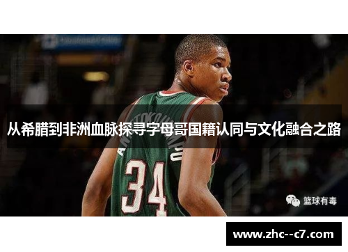 从希腊到非洲血脉探寻字母哥国籍认同与文化融合之路