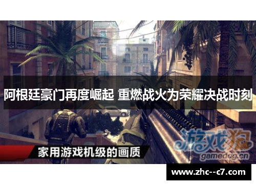 阿根廷豪门再度崛起 重燃战火为荣耀决战时刻 阿根廷豪门再度崛起 重燃战火为荣耀决战时刻