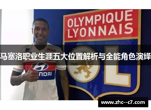 马塞洛职业生涯五大位置解析与全能角色演绎 马塞洛职业生涯五大位置解析与全能角色演绎