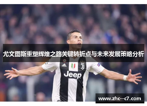 尤文图斯重塑辉煌之路关键转折点与未来发展策略分析