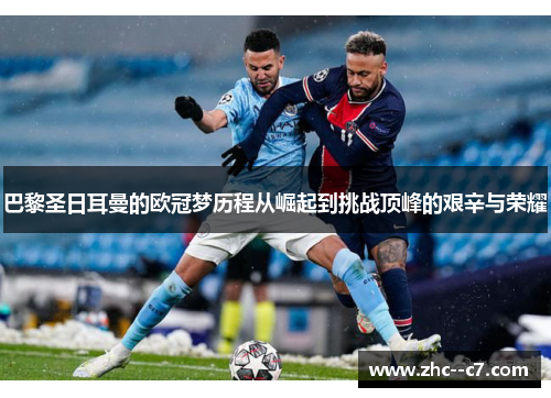 巴黎圣日耳曼的欧冠梦历程从崛起到挑战顶峰的艰辛与荣耀
