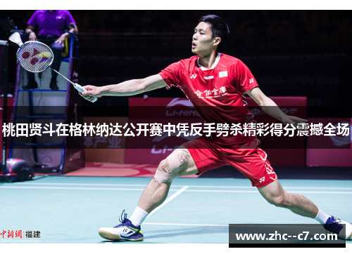 桃田贤斗在格林纳达公开赛中凭反手劈杀精彩得分震撼全场