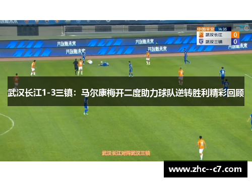 武汉长江1-3三镇：马尔康梅开二度助力球队逆转胜利精彩回顾