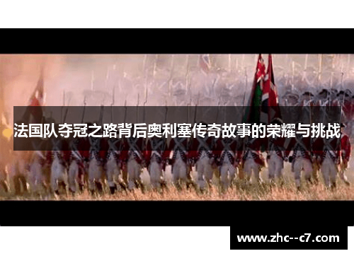 法国队夺冠之路背后奥利塞传奇故事的荣耀与挑战