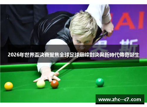 2026年世界盃決賽聚焦全球足球巔峰對決與新時代傳奇誕生 2026年世界盃決賽聚焦全球足球巔峰對決與新時代傳奇誕生