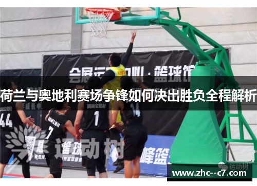 荷兰与奥地利赛场争锋如何决出胜负全程解析