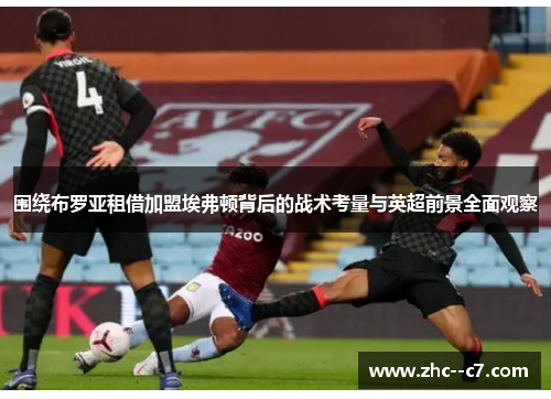 围绕布罗亚租借加盟埃弗顿背后的战术考量与英超前景全面观察