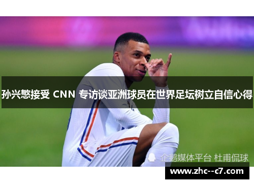 孙兴慜接受 CNN 专访谈亚洲球员在世界足坛树立自信心得 孙兴慜接受 CNN 专访谈亚洲球员在世界足坛树立自信心得