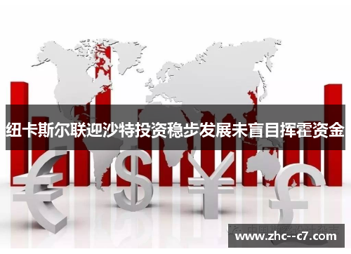 纽卡斯尔联迎沙特投资稳步发展未盲目挥霍资金 纽卡斯尔联迎沙特投资稳步发展未盲目挥霍资金