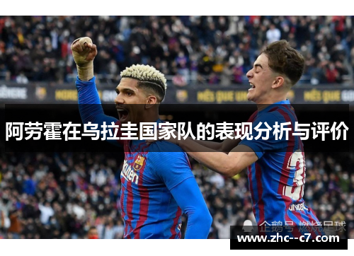 阿劳霍在乌拉圭国家队的表现分析与评价