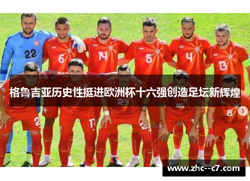 格鲁吉亚历史性挺进欧洲杯十六强创造足坛新辉煌 格鲁吉亚历史性挺进欧洲杯十六强创造足坛新辉煌