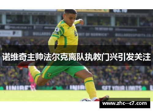 诺维奇主帅法尔克离队执教门兴引发关注 诺维奇主帅法尔克离队执教门兴引发关注
