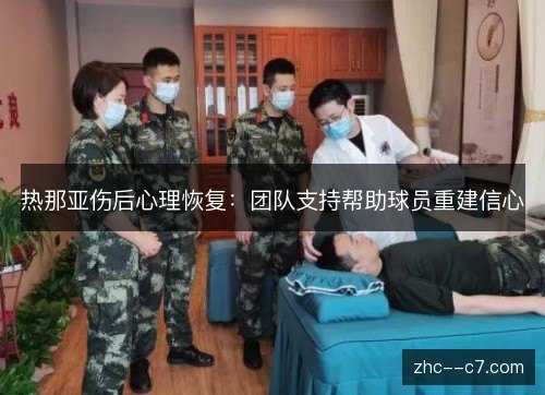 热那亚伤后心理恢复:团队支持帮助球员重建信心 热那亚伤后心理恢复:团队支持帮助球员重建信心